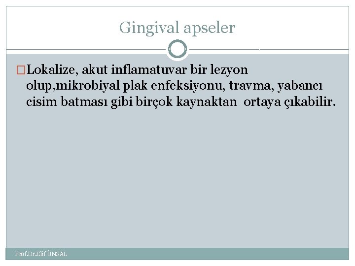 Gingival apseler �Lokalize, akut inflamatuvar bir lezyon olup, mikrobiyal plak enfeksiyonu, travma, yabancı cisim