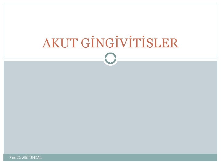 AKUT GİNGİVİTİSLER Prof. Dr. Elif ÜNSAL 