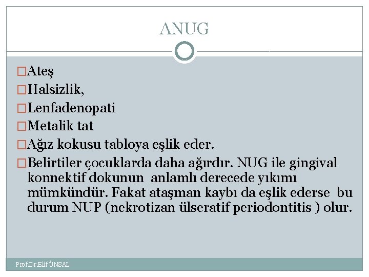 ANUG �Ateş �Halsizlik, �Lenfadenopati �Metalik tat �Ağız kokusu tabloya eşlik eder. �Belirtiler çocuklarda daha