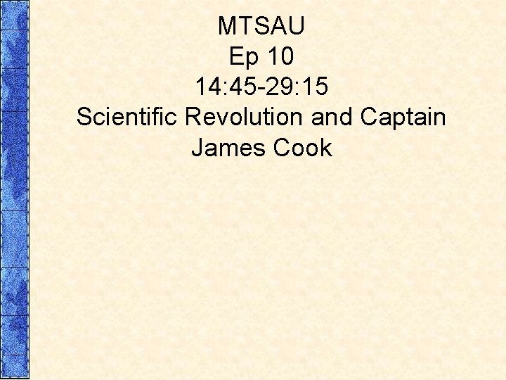 MTSAU Ep 10 14: 45 -29: 15 Scientific Revolution and Captain James Cook 