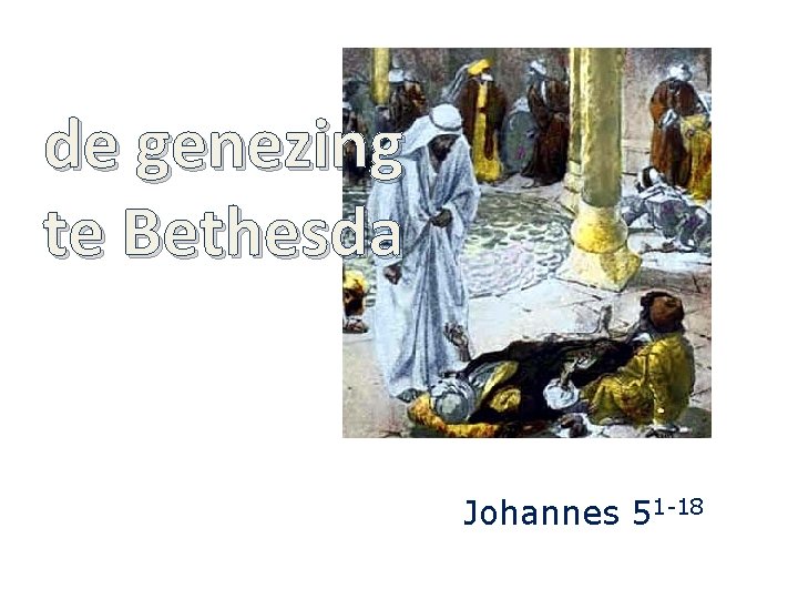 de genezing te Bethesda Johannes 51 -18 