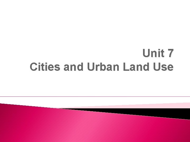 Unit 7 Cities and Urban Land Use 