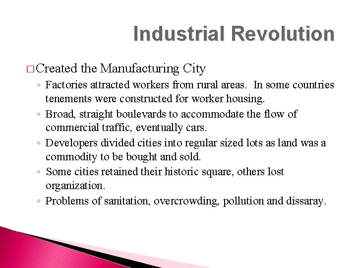 Industrial Revolution � Created the Manufacturing City ◦ Factories attracted workers from rural areas.