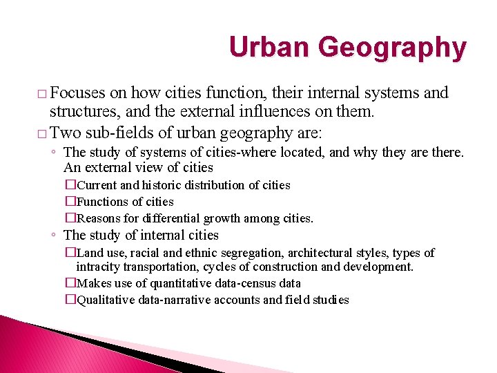 Urban Geography � Focuses on how cities function, their internal systems and structures, and