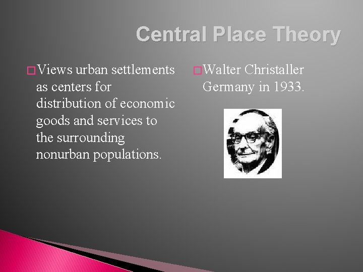 Central Place Theory � Views urban settlements as centers for distribution of economic goods