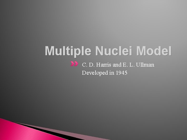 Multiple Nuclei Model C. D. Harris and E. L. Ullman Developed in 1945 