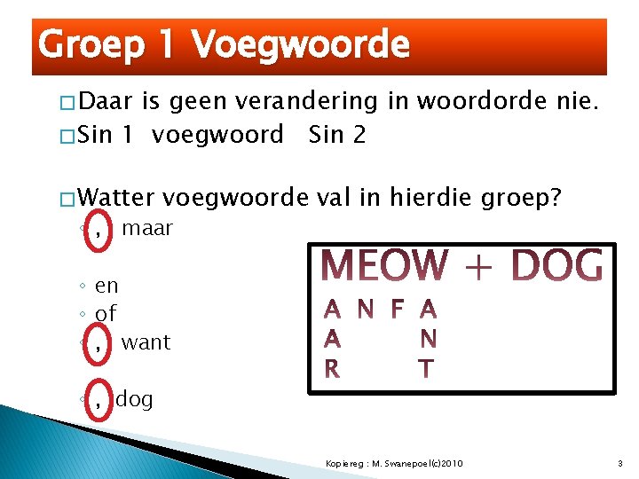 Groep 1 Voegwoorde � Daar is geen verandering in woordorde nie. � Sin 1