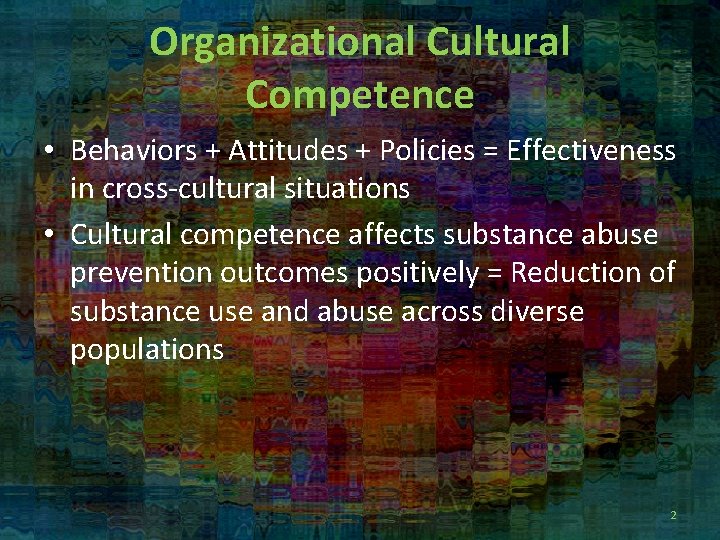 Organizational Cultural Competence • Behaviors + Attitudes + Policies = Effectiveness in cross-cultural situations