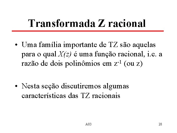 Transformada Z racional • Uma família importante de TZ são aquelas para o qual