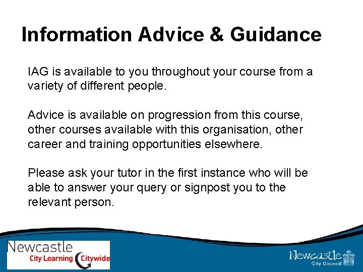 Information Advice & Guidance IAG is available to you throughout your course from a
