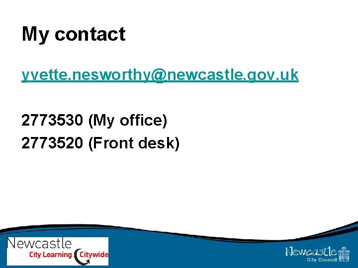 My contact yvette. nesworthy@newcastle. gov. uk 2773530 (My office) 2773520 (Front desk) 