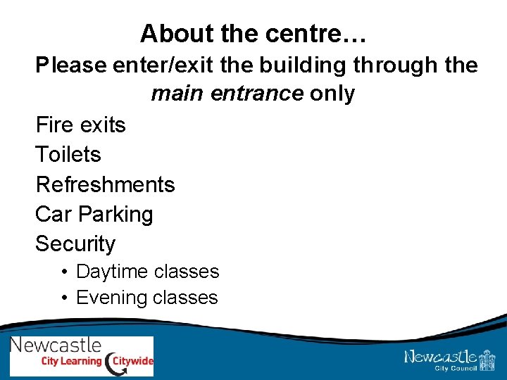 About the centre… Please enter/exit the building through the main entrance only Fire exits