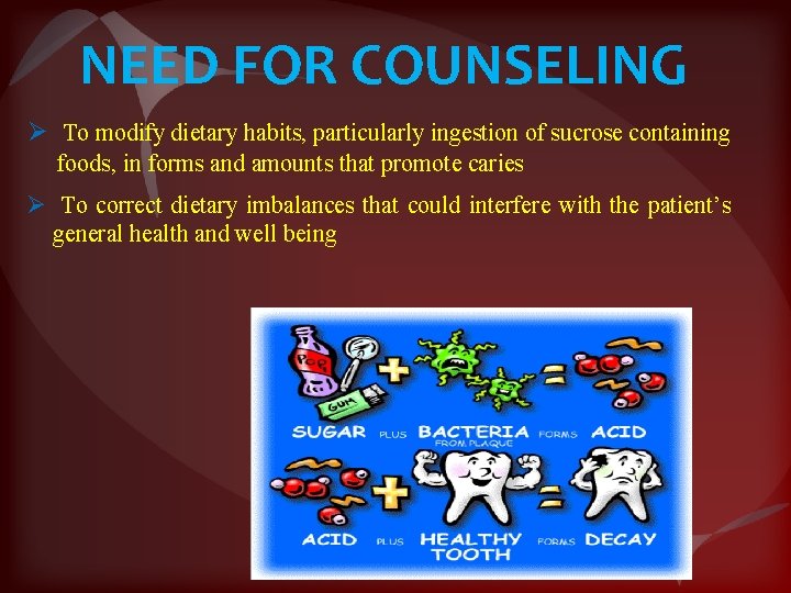 NEED FOR COUNSELING Ø To modify dietary habits, particularly ingestion of sucrose containing foods,