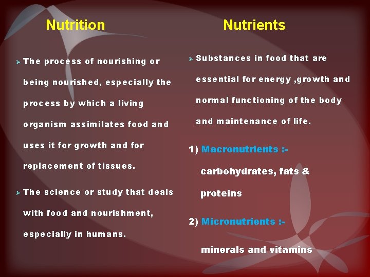 Nutrition Ø The process of nourishing or Ø Substances in food that are being