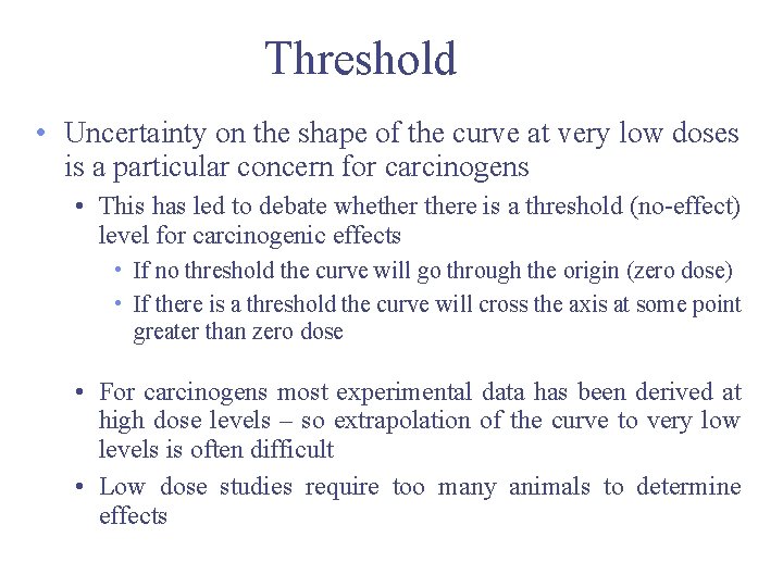 Threshold • Uncertainty on the shape of the curve at very low doses is Threshold • Uncertainty on the shape of the curve at very low doses is