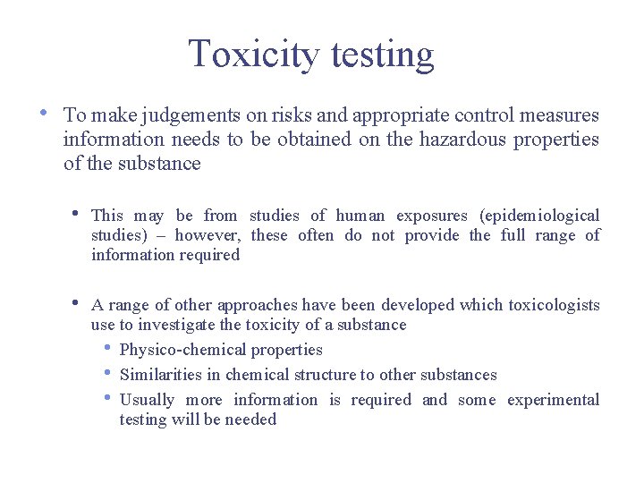 Toxicity testing • To make judgements on risks and appropriate control measures information needs Toxicity testing • To make judgements on risks and appropriate control measures information needs