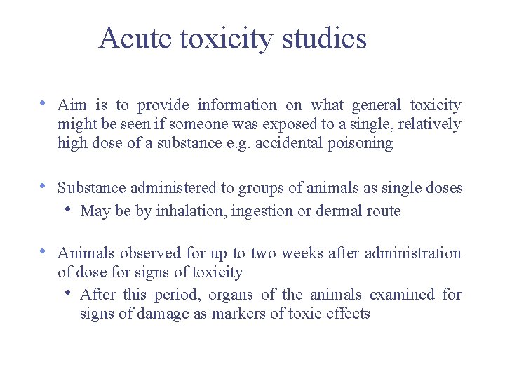 Acute toxicity studies • Aim is to provide information on what general toxicity might Acute toxicity studies • Aim is to provide information on what general toxicity might