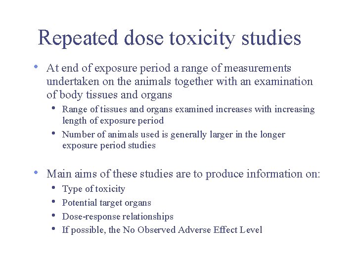 Repeated dose toxicity studies • At end of exposure period a range of measurements Repeated dose toxicity studies • At end of exposure period a range of measurements