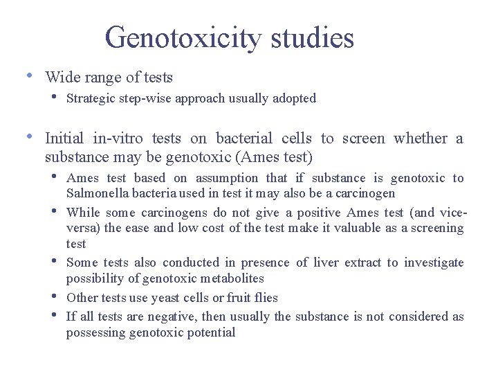 Genotoxicity studies • • Wide range of tests • Strategic step-wise approach usually adopted Genotoxicity studies • • Wide range of tests • Strategic step-wise approach usually adopted