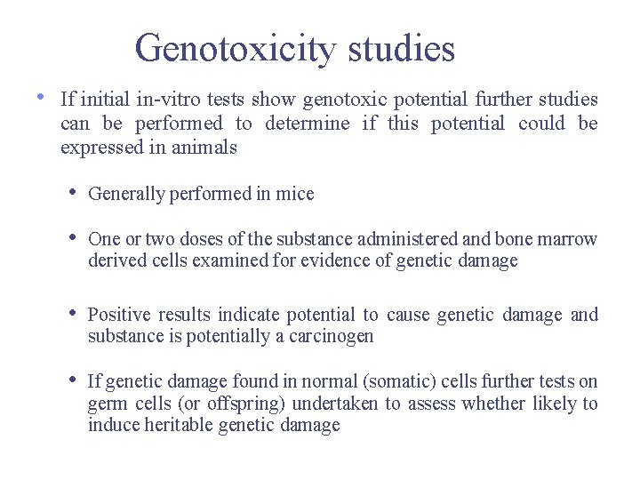 Genotoxicity studies • If initial in-vitro tests show genotoxic potential further studies can be Genotoxicity studies • If initial in-vitro tests show genotoxic potential further studies can be