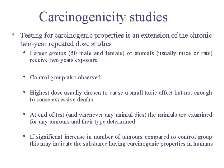 Carcinogenicity studies • Testing for carcinogenic properties is an extension of the chronic two-year Carcinogenicity studies • Testing for carcinogenic properties is an extension of the chronic two-year