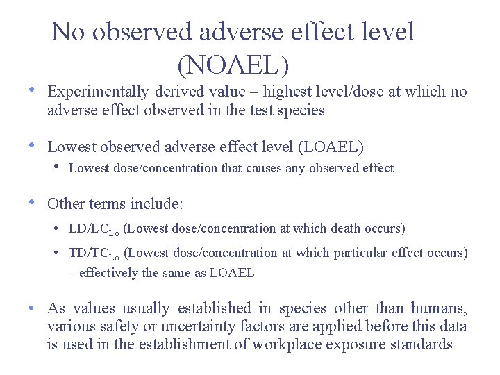 No observed adverse effect level (NOAEL) • Experimentally derived value – highest level/dose at No observed adverse effect level (NOAEL) • Experimentally derived value – highest level/dose at