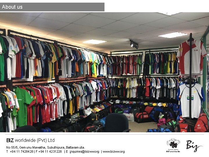 About us BIZ worldwide (Pvt) Ltd No 55/5, Gemunu Mawatha, Subuthipura, Battaramulla. T +94 About us BIZ worldwide (Pvt) Ltd No 55/5, Gemunu Mawatha, Subuthipura, Battaramulla. T +94