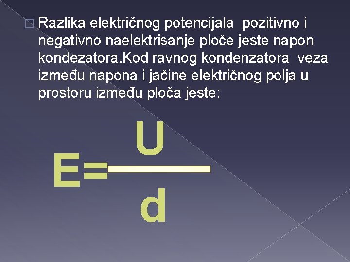 � Razlika električnog potencijala pozitivno i negativno naelektrisanje ploče jeste napon kondezatora. Kod ravnog