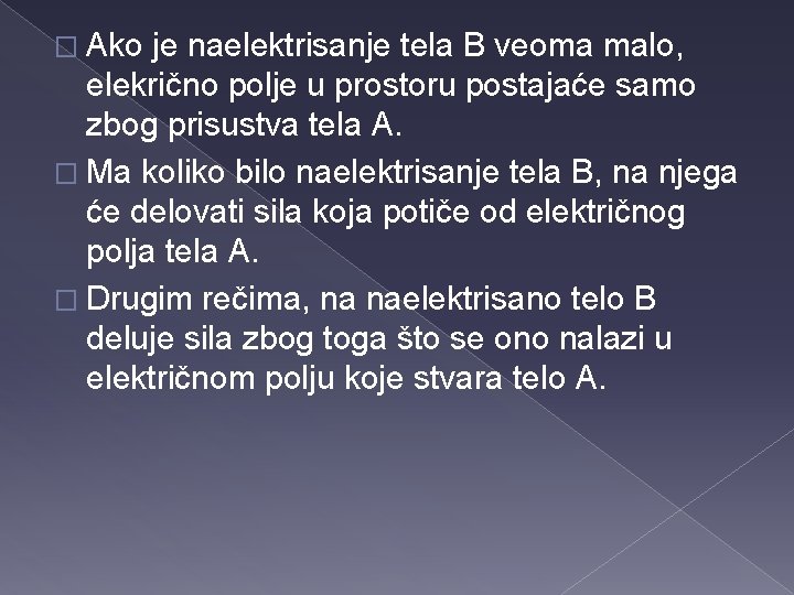 � Ako je naelektrisanje tela B veoma malo, elekrično polje u prostoru postajaće samo