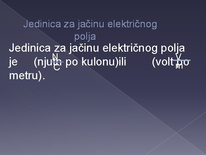 Jedinica za jačinu električnog polja N V je (njutn po kulonu)ili (volt po m