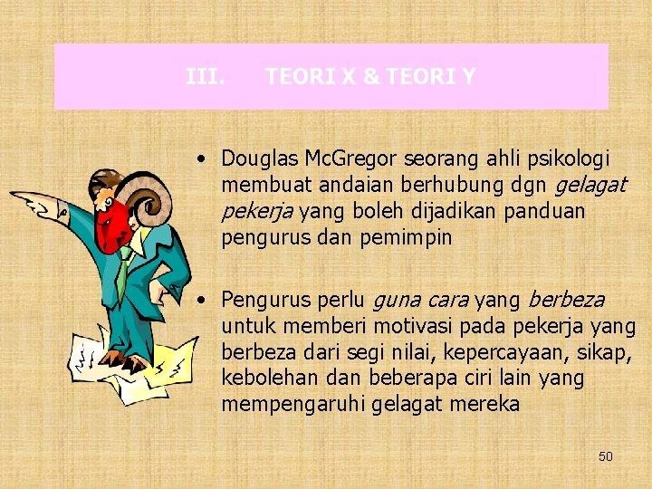 III. TEORI X & TEORI Y • Douglas Mc. Gregor seorang ahli psikologi membuat