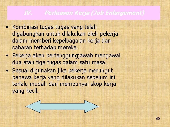 IV. Perluasan Kerja (Job Enlargement) • Kombinasi tugas-tugas yang telah digabungkan untuk dilakukan oleh