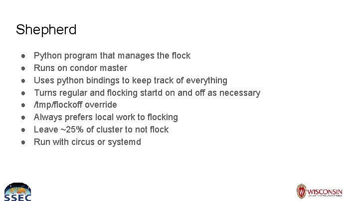 Shepherd ● ● ● ● Python program that manages the flock Runs on condor