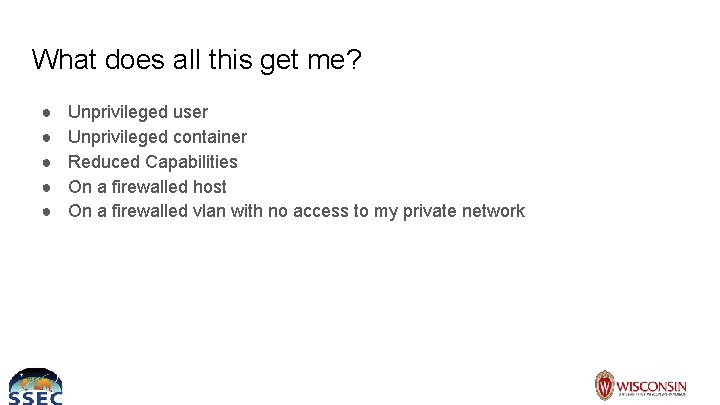 What does all this get me? ● ● ● Unprivileged user Unprivileged container Reduced