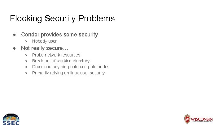 Flocking Security Problems ● Condor provides some security ○ Nobody user ● Not really