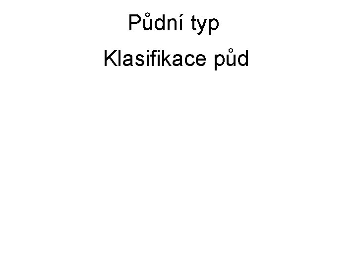 Půdní typ Klasifikace půd 