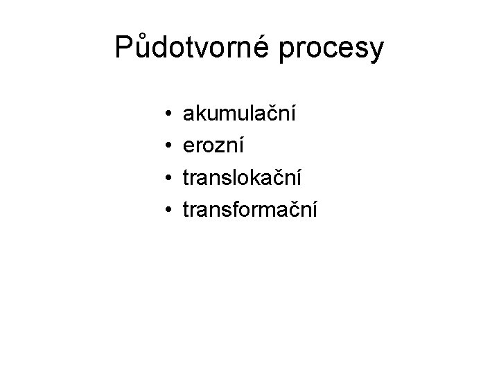 Půdotvorné procesy • • akumulační erozní translokační transformační 