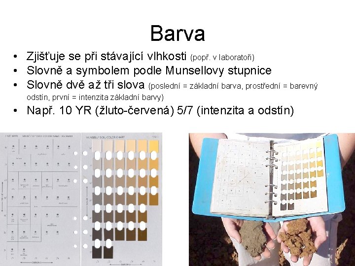 Barva • Zjišťuje se při stávající vlhkosti (popř. v laboratoři) • Slovně a symbolem