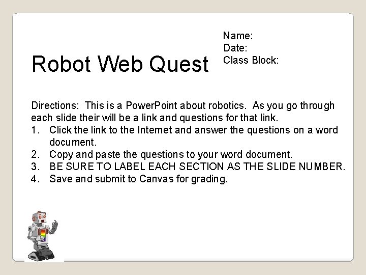 Robot Web Quest Name: Date: Class Block: Directions: This is a Power. Point about