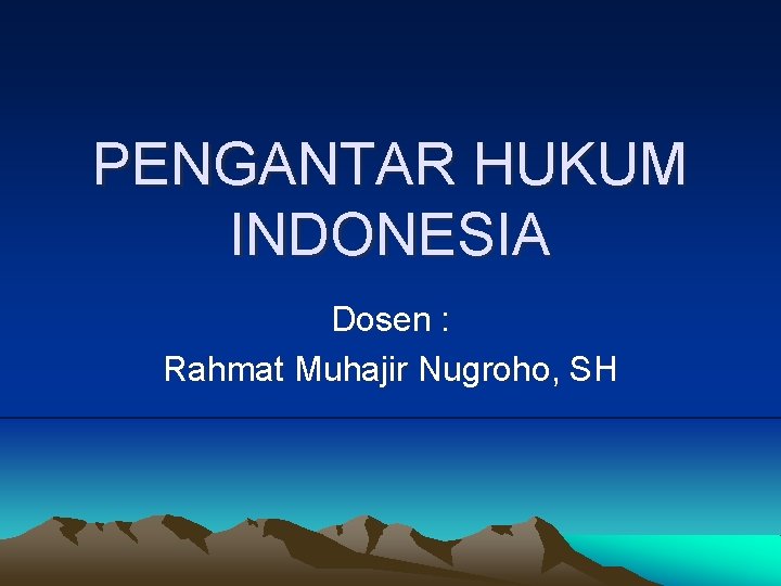 PENGANTAR HUKUM INDONESIA Dosen : Rahmat Muhajir Nugroho, SH 