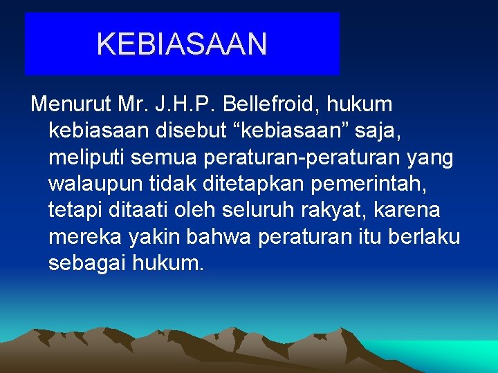 KEBIASAAN Menurut Mr. J. H. P. Bellefroid, hukum kebiasaan disebut “kebiasaan” saja, meliputi semua