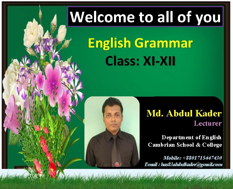 Welcome to all of you English Grammar Class: XI-XII Md. Abdul Kader Lecturer Department