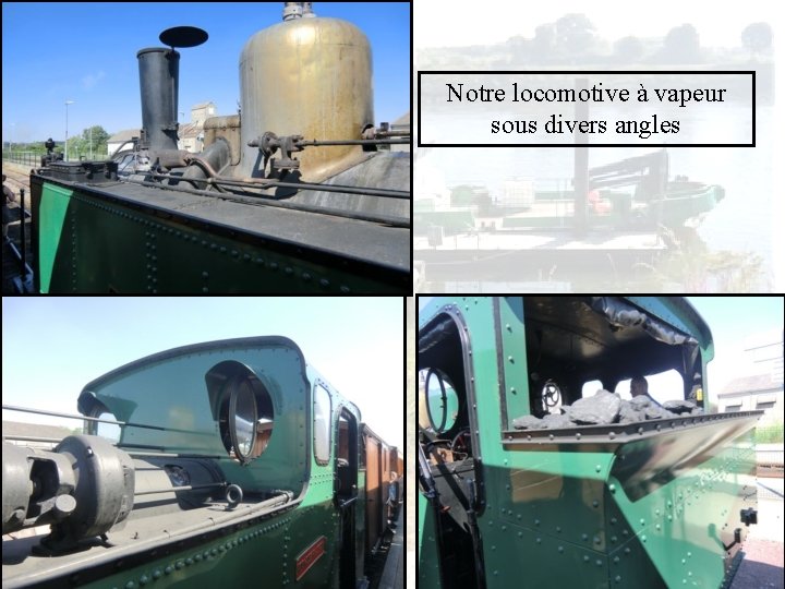 Notre locomotive à vapeur sous divers angles 