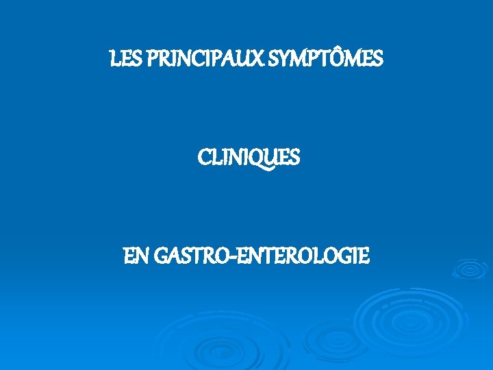 LES PRINCIPAUX SYMPTÔMES CLINIQUES EN GASTRO-ENTEROLOGIE 