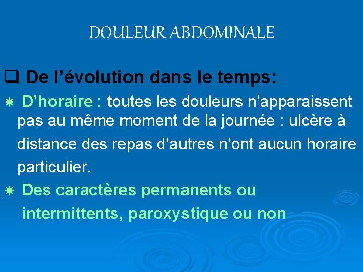 DOULEUR ABDOMINALE q De l’évolution dans le temps: D’horaire : toutes les douleurs n’apparaissent