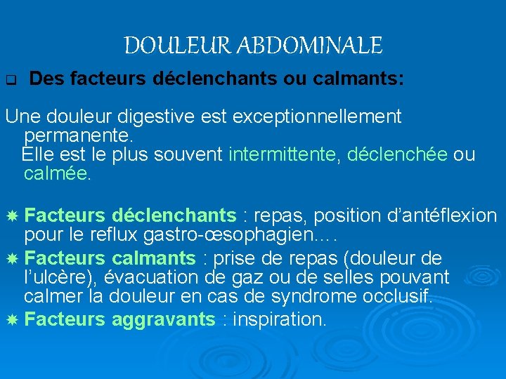 DOULEUR ABDOMINALE q Des facteurs déclenchants ou calmants: Une douleur digestive est exceptionnellement permanente.