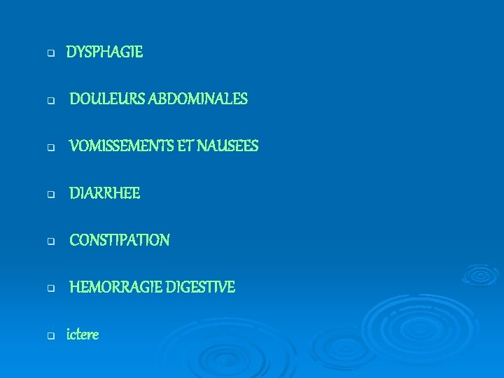 q DYSPHAGIE q DOULEURS ABDOMINALES q VOMISSEMENTS ET NAUSEES q DIARRHEE q CONSTIPATION q