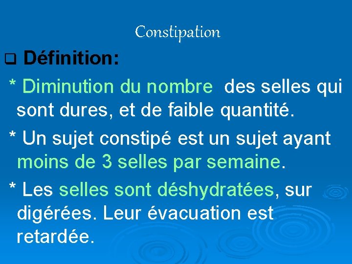 Constipation q Définition: * Diminution du nombre des selles qui sont dures, et de