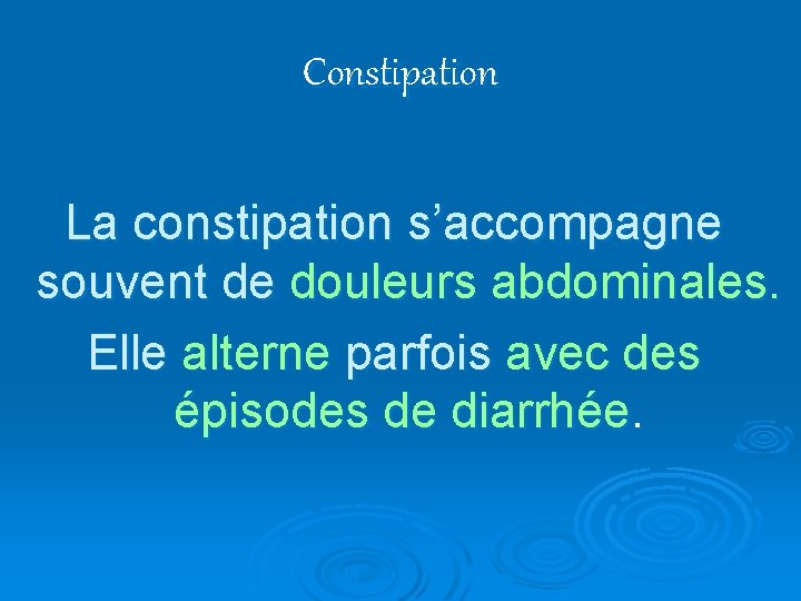 Constipation La constipation s’accompagne souvent de douleurs abdominales. Elle alterne parfois avec des épisodes