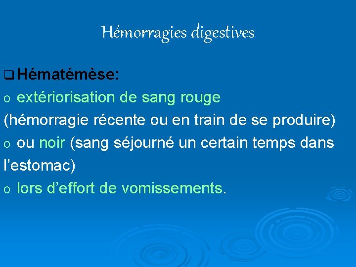 Hémorragies digestives q Hématémèse: extériorisation de sang rouge (hémorragie récente ou en train de